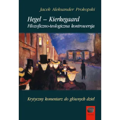 Hegel &ndash; Kierkegaard. Filozoficzno-teologiczna kontrowersja - Jacek Aleksander  Prokopski