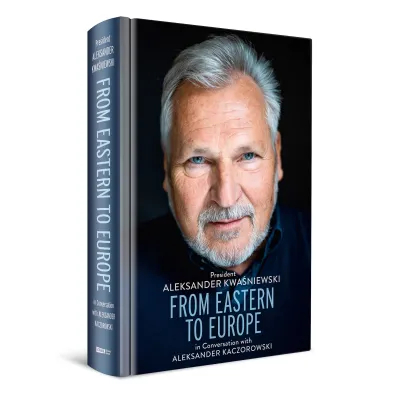 From Eastern to Europe: President Aleksander Kwa�niewski in Conversation with Aleksander Kaczorowski