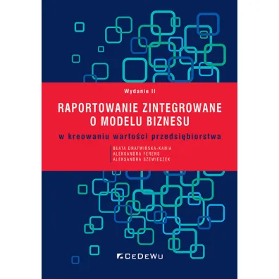 Raportowanie zintegrowane o modelu biznesu w kreowaniu warto�ci przedsi�biorstwa - Aleksandra Szewieczek, Beata  Dratwi�ska-Kania, Aleksandra  Ferens