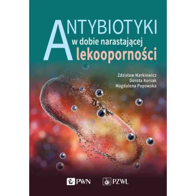 Antybiotyki w dobie narastaj�cej lekooporno�ci - Zdzis�aw Markiewicz, Dorota  Korsak, Magdalena  Popowska
