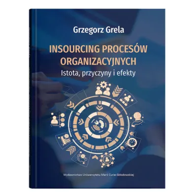 Insourcing proces�w organizacyjnych. Istota, przyczyny i efekty - Grzegorz Grela