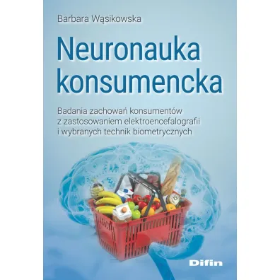 Neuronauka konsumencka. Badania zachowa� konsument�w z zastosowaniem elektroencefalografii i wybranych technik biometrycznych - Barbara W�sikowska
