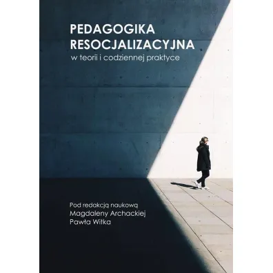 Pedagogika resocjalizacyjna w teorii i... - Witek Pawe�, Red Magdalena  Archacka