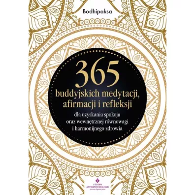 365 buddyjskich medytacji, afirmacji i refleksji dla uzyskania spokoju oraz wewn�trznej r�wnowagi i harmonijnego zdrowia - Bodhipaksa