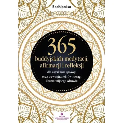 365 buddyjskich medytacji, afirmacji i refleksji dla uzyskania spokoju oraz wewn�trznej r�wnowagi i harmonijnego zdrowia - Bodhipaksa