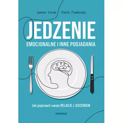 Jedzenie emocjonalne i inne podjadania. Jak poprawi� swoje relacje z jedzeniem - Joanna  Derda, Marta  Paw�owska