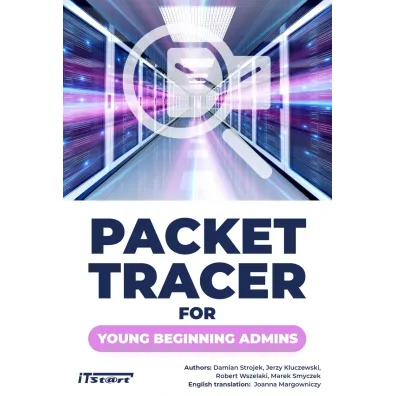 Packet Tracer For Young Beginning Admins - Marek Smyczek, Robert Wszelaki, Jerzy Kluczewski, Damian Strojek