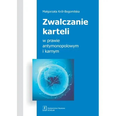 Zwalczanie karteli w prawie antymonopolowym i karnym - Ma�gorzata Kr�l-Bogomilska