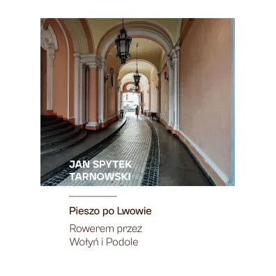 Pieszo po Lwowie. Rowerem przez Wo�y� i Podole - Jan Tarnowski Spytek