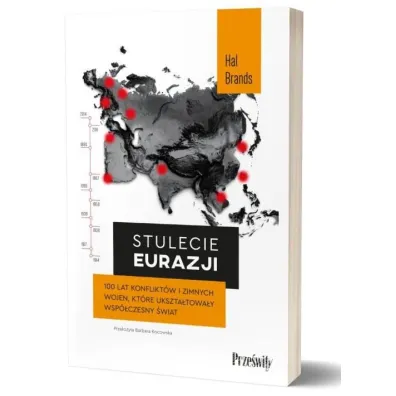 Stulecie Eurazji. 100 lat konflikt�w i zimnych wojen, kt�re ukszta�towa�y wsp�czesny �wiat