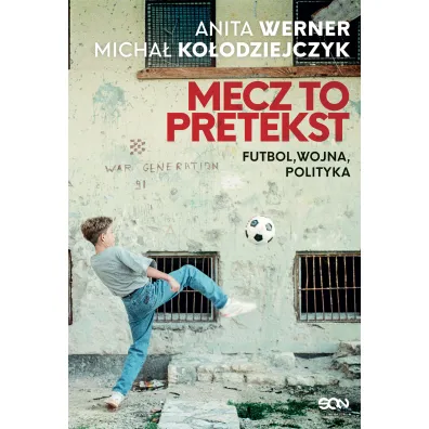Mecz to pretekst. Futbol, wojna, polityka - Anita Werner, Micha� Ko�odziejczyk