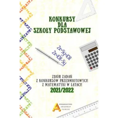 Konkursy dla szko�y podstawowej. Zbi�r zada� z konkurs�w przedmiotowych z matematyki w latach 2021/2022 - Anna Toru�ska