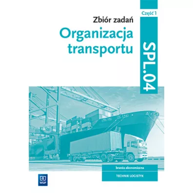Organizacja transportu. Zbi�r zada�. Bran�a ekonomiczna. Technik logistyk. Kwalifikacja SPL.04. Cz�� 1 - Monika Knap, Rados�aw Knap