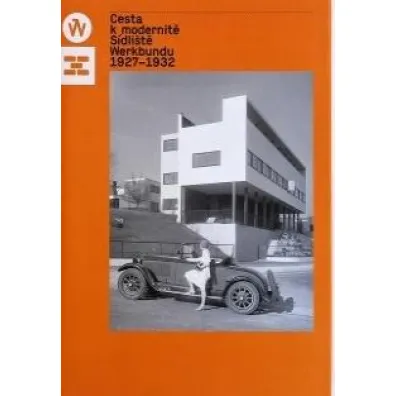 Cesta k modernite. Sidliste Werkbundu 1927 - 1932 - Jadwiga  Urbanik