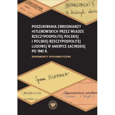 Poszukiwania zbrodniarzy hitlerowskich przez w�adze Rzeczypospolitej Polskiej i Polskiej Rzeczypospolitej Ludowej w Ameryce �aci�skiej po 1945 r.