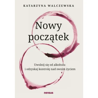 Nowy pocz�tek. Uwolnij si� od alkoholu i odzyskaj kontrol� nad swoim �yciem - Katarzyna  Walczewska