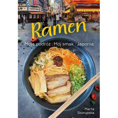 Ramen. Moja podr� M�j smak JAPONIA - Marta  Skorupska