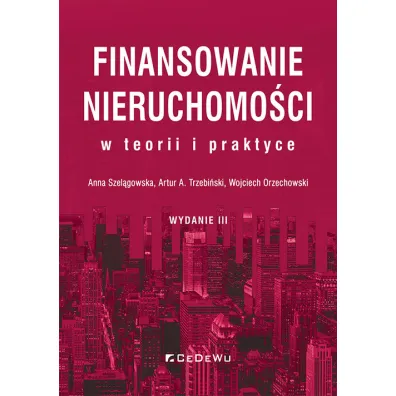 Finansowanie nieruchomo�ci w teorii i praktyce w.3 - Anna Szel�gowska, Wojciech Orzechowski, Artur A Trzebi�ski