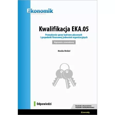 Kwalifikacja EKA.05. Prowadzenie spraw kadrowo-p�acowych i gospodarki finansowej jednostek organizacyjnych. Egzamin zawodowy. Odpowiedzi - Monika Wr�bel