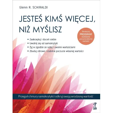 Jeste� kim� wi�cej, ni� my�lisz. Przego� chmury samokrytyki i odkryj swoj� wrodzon� warto�� - Glenn R. Schiraldi