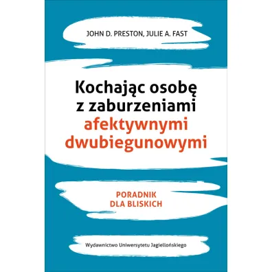 Kochaj�c osob� z zaburzeniami afektywnymi dwubiegunowymi - Julie A. Fast, Preston D John