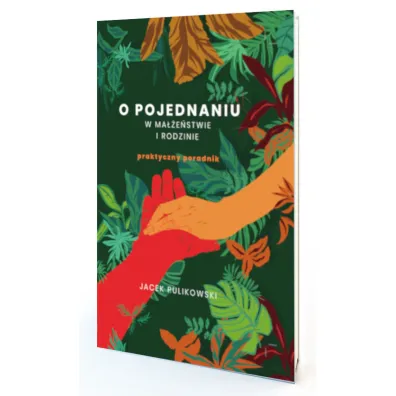 O pojednaniu w ma��e�stwie i rodzinie. Praktyczny poradnik - Jacek Pulikowski
