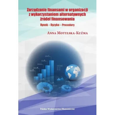 Zarz�dzanie finansami organizacji z wykorzystaniem alternatywnych �r�de� finansowania. Rynek – Ryzyko – Procedury - Anna Motylska-Ku�ma