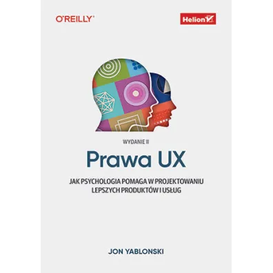 Prawa UX. Jak psychologia pomaga w projektowaniu lepszych produkt�w i us�ug - Jon Yablonski