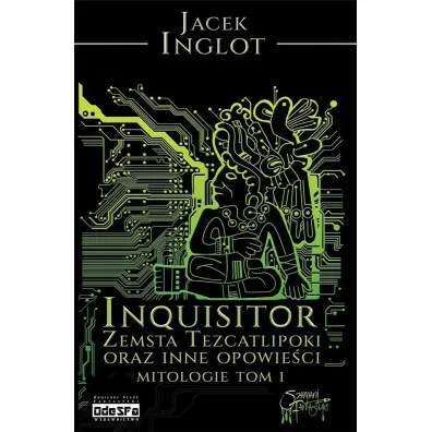 Inqusitor. Zemsta Tezcatlipoki oraz inne opowie�ci. Mitologie. Tom 1 - Jacek Inglot