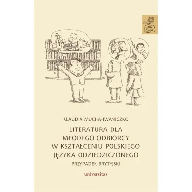 Literatura dla m�odego odbiorcy w kszta�ceniu polskiego j�zyka odziedziczonego - Klaudia  Mucha-Iwaniczko