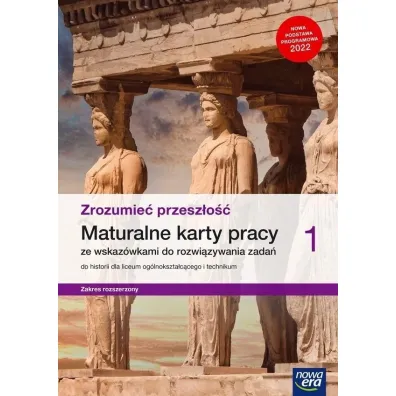 Zrozumie� przesz�o�� 1. Maturalne karty pracy ze wskaz�wkami do rozwi�zywania zada� do historii dla liceum og�lnokszta�c�cego i technikum. Zakres rozszerzony. Edycja 2022 - Robert �niegocki