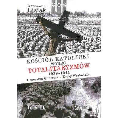Ko�ci� katolicki wobec totalitaryzm�w 1939-1941 Generalna Gubernia - Kresy Wschodnie tom II - Ireneusz T. Lisiak