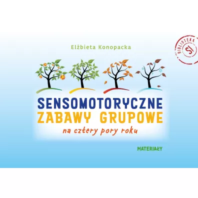 Pakiet Sensomotoryczne zabawy grupowe na cztery pory roku: Scenariusze, materiay - Elbieta Konopacka