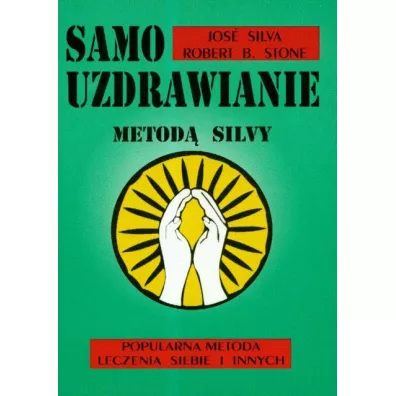Samouzdrawianie metod Silvy. Popularna metoda leczenia siebie i innych - Robert Stone, Silva Jose