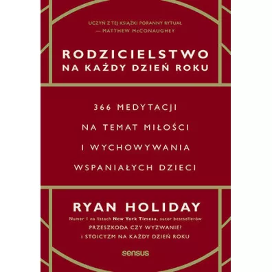 Rodzicielstwo na ka�dy dzie� roku. 366 medytacji na temat mi�o�ci i wychowywania wspania�ych dzieci - Ryan Holiday