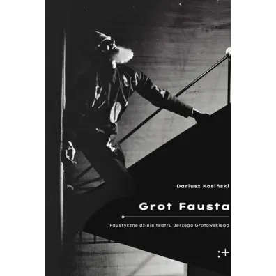 Grot Fausta. Faustyczne dzieje teatru Jerzego Grotowskiego - Dariusz Kosi�ski