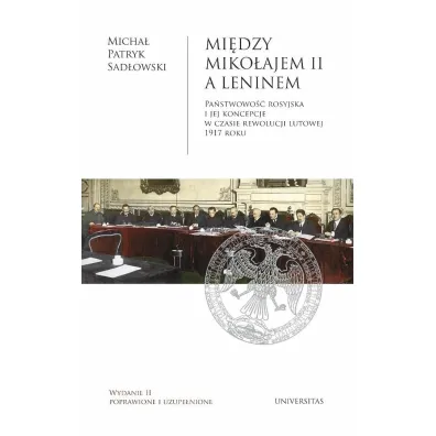 Mi�dzy Miko�ajem II a Leninem. Pa�stwowo�� rosyjska i jej koncepcje w czasie rewolucji lutowej 1917 roku - Micha� Patryk  Sadowski