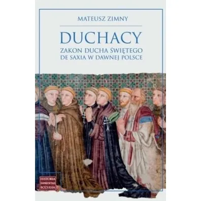 Duchacy. Zakon Ducha �wi�tego de Saxia w dawnej Polsce - Mateusz  Zimny