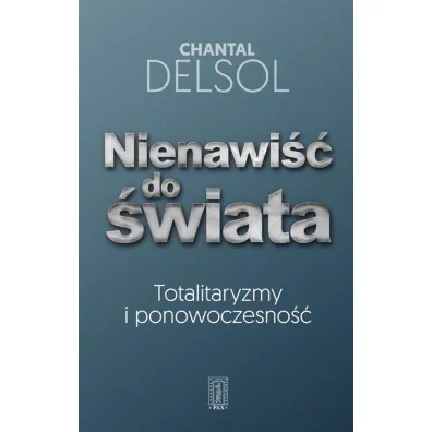 Nienawi�� do �wiata. Totalitaryzmy i ponowoczesno�� - Chantal Delsol