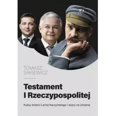 Testament I Rzeczypospolitej. Kulisy �mierci Lecha Kaczy�skiego i wojny na Ukrainie - Tomasz Sakiewicz