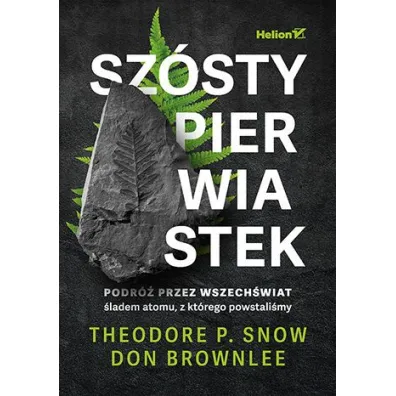 Sz�sty pierwiastek. Podr� przez Wszech�wiat �ladem atomu, z kt�rego powstali�my - Don  Brownlee, Theodore P Snow