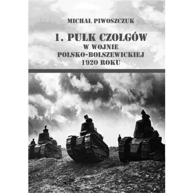 1. pu�k czo�g�w w wojnie polsko-bolszewickiej 1920 - Micha� Piwoszczuk