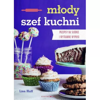 M�ody szef kuchni. Przepisy na s�odkie i wytrawne wypieki - Lisa  Huff