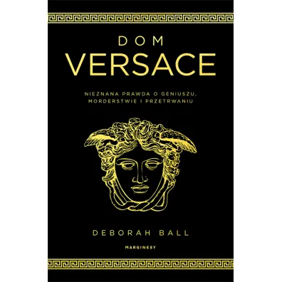Dom Versace. Nieznana prawda o geniuszu, morderstwie i przetrwaniu - Deborah Ball