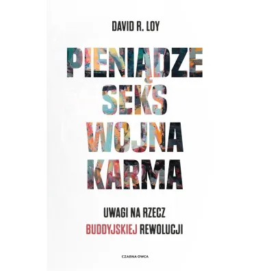 Pieni�dze Seks Wojna Karma. Uwagi na rzecz buddyjskiej rewolucji - David R. Loy