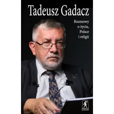 Rozmowy o �yciu, Polsce i religii - Tadeusz Gadacz