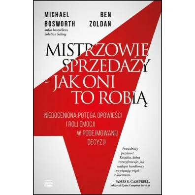 Mistrzowie sprzeda�y - jak oni to robi�. Niedoceniona pot�ga opowie�ci i roli emocji w podejmowaniu decyzji - Ben Zoldan, Michael Bosworth