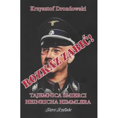Rozkaz zabi�! Tajemnica �mierci Heinricha Himmlera - Krzysztof Drozdowski