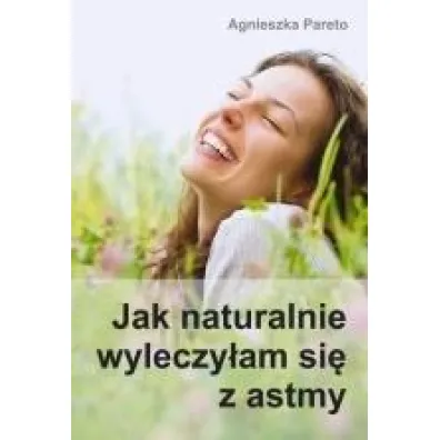 Jak naturalnie wyleczy�am si� z astmy - Agnieszka  Pareto