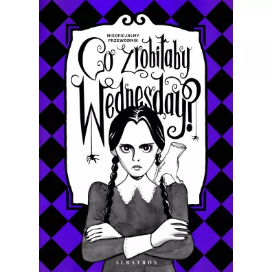 Co zrobi�aby Wednesday? Witaj w erze nikczemno�ci #villainera. Nieoficjalny przewodnik - Sarah  Thompson